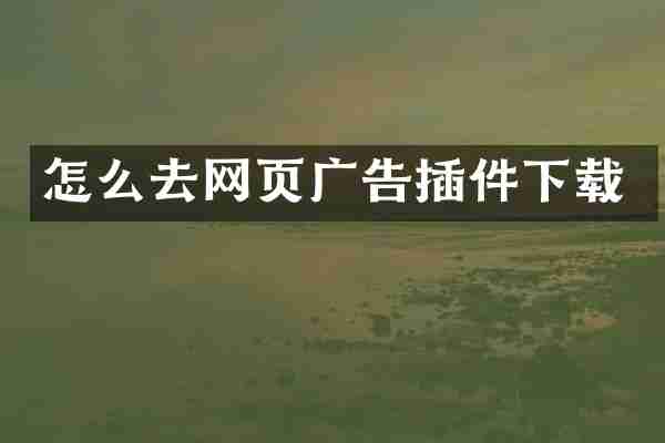 怎么去网页广告插件下载
