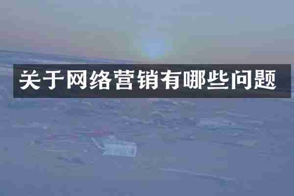 关于网络营销有哪些问题