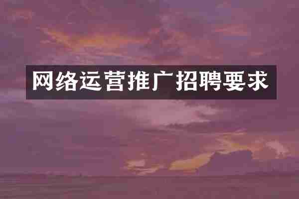网络运营推广招聘要求