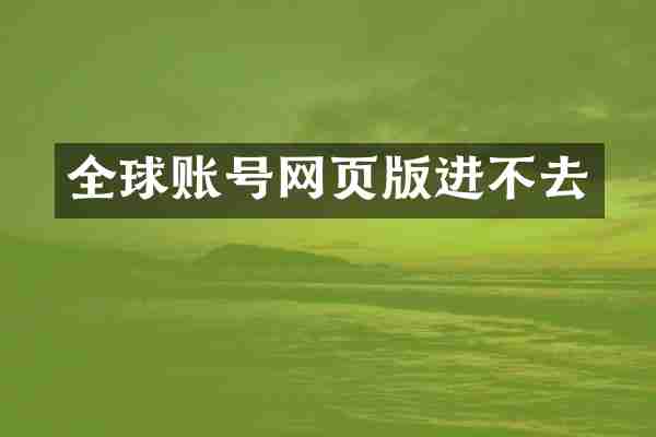 全球账号网页版进不去