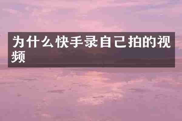 为什么快手录自己拍的视频