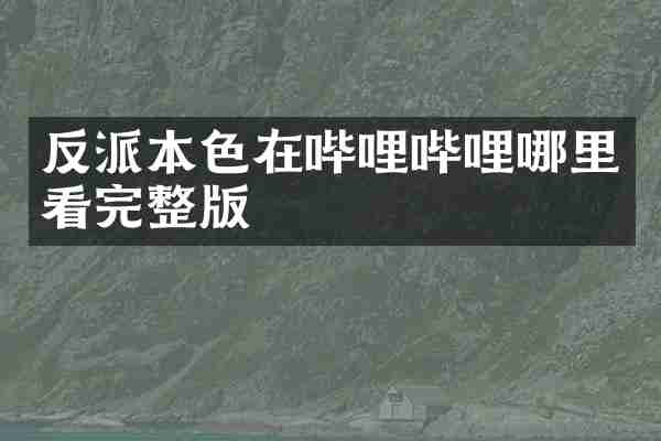 反派本色在哔哩哔哩哪里看完整版