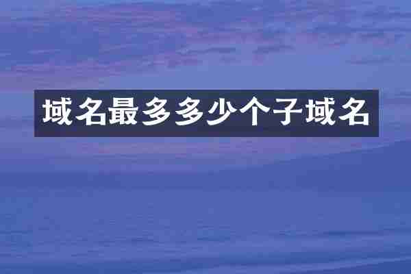 域名最多多少个子域名