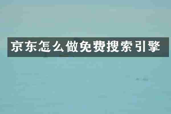 京东怎么做免费搜索引擎