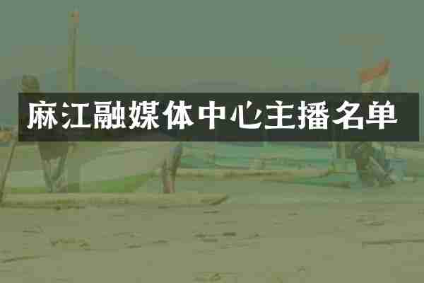 麻江融媒体中心主播名单