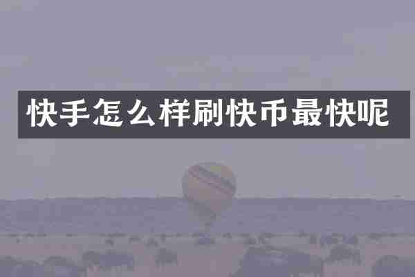 快手怎么样刷快币最快呢