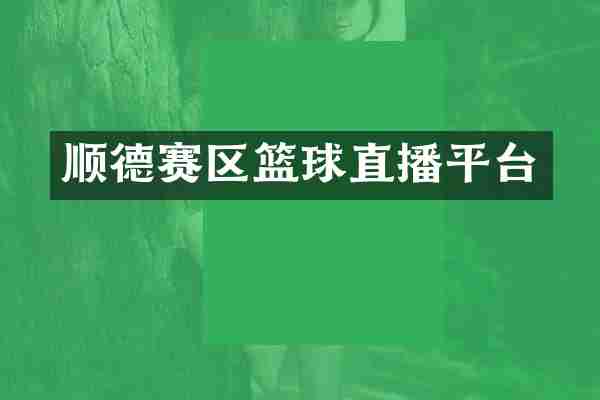 顺德赛区篮球直播平台