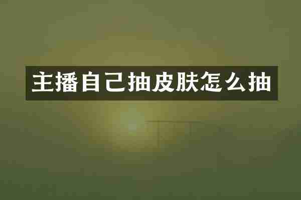 主播自己抽皮肤怎么抽