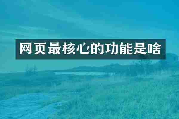 网页最核心的功能是啥