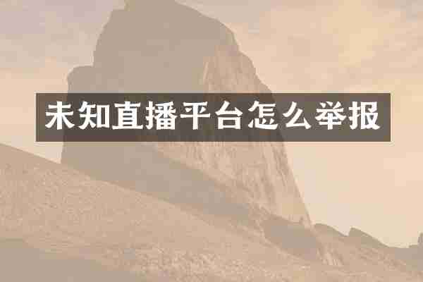 未知直播平台怎么举报