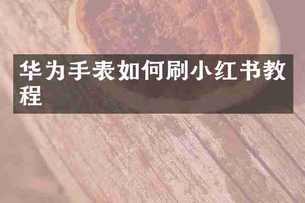 华为手表如何刷小红书教程