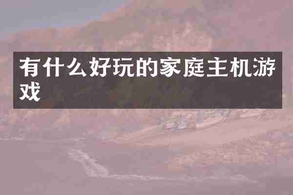 有什么好玩的家庭主机游戏