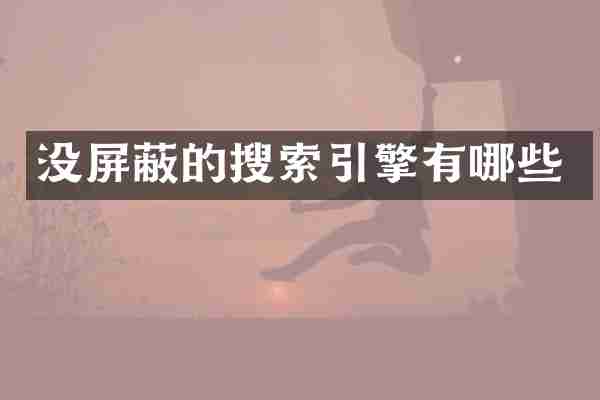 没屏蔽的搜索引擎有哪些