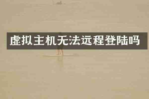 虚拟主机无法远程登陆吗