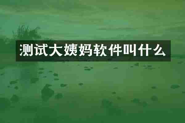 测试大姨妈软件叫什么