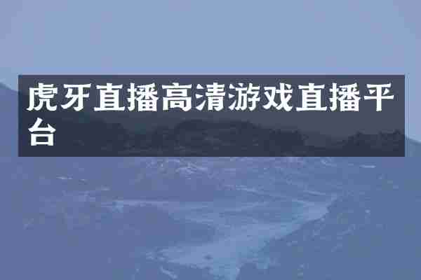 虎牙直播高清游戏直播平台