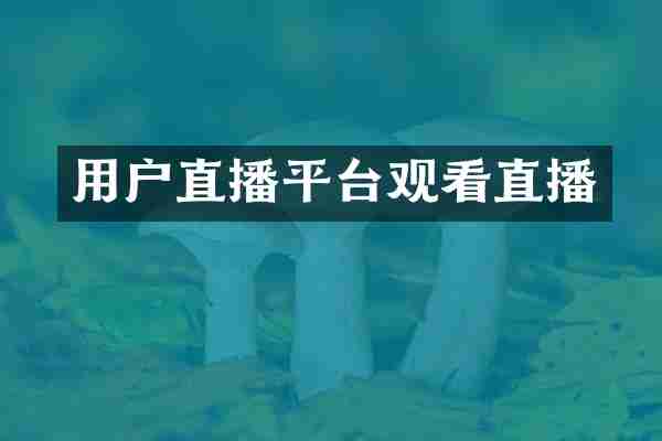 用户直播平台观看直播