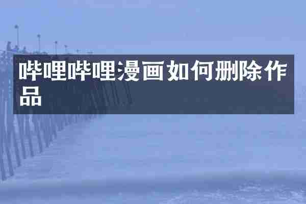 哔哩哔哩漫画如何删除作品