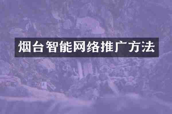 烟台智能网络推广方法