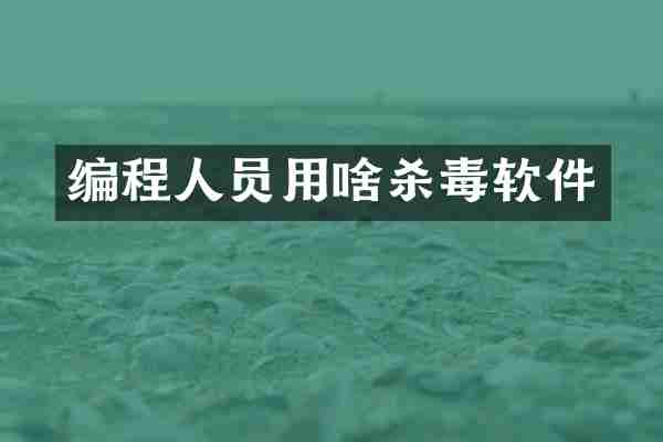 编程人员用啥杀毒软件