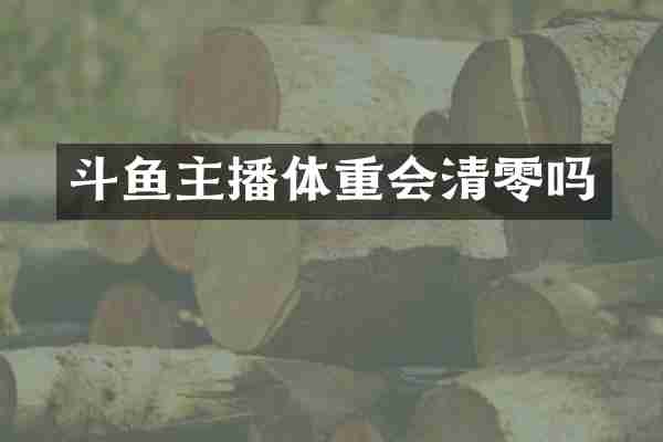 斗鱼主播体重会清零吗