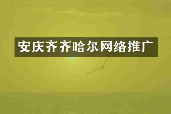 安庆齐齐哈尔网络推广