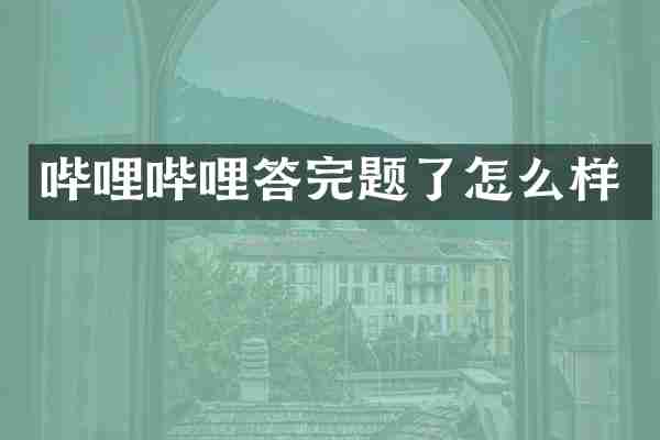 哔哩哔哩答完题了怎么样