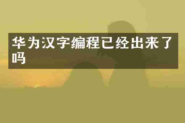 华为汉字编程已经出来了吗