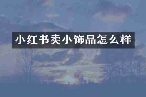 小红书卖小饰品怎么样