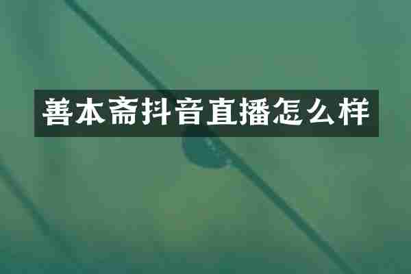 善本斋抖音直播怎么样