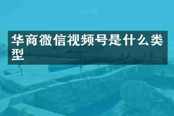 华商微信视频号是什么类型
