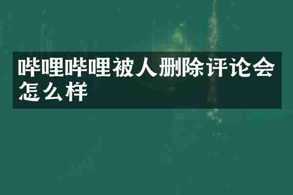 哔哩哔哩被人删除评论会怎么样