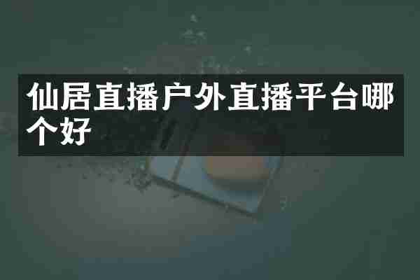 仙居直播户外直播平台哪个好