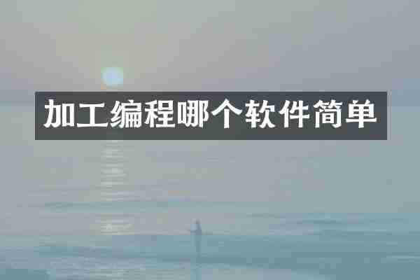 加工编程哪个软件简单