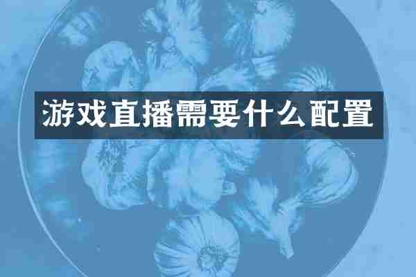 游戏直播需要什么配置