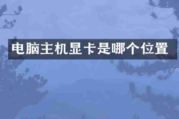 电脑主机显卡是哪个位置