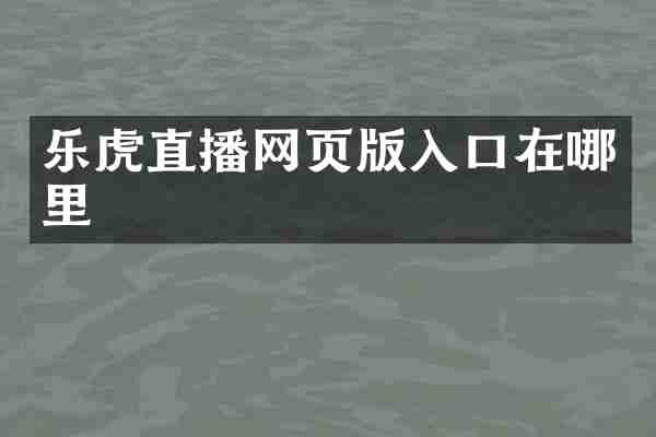 乐虎直播网页版入口在哪里