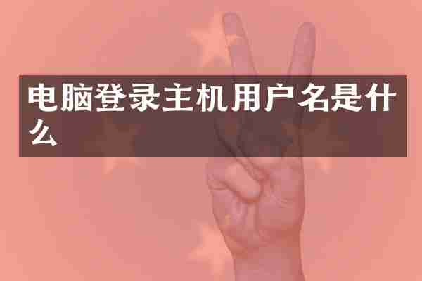 电脑登录主机用户名是什么