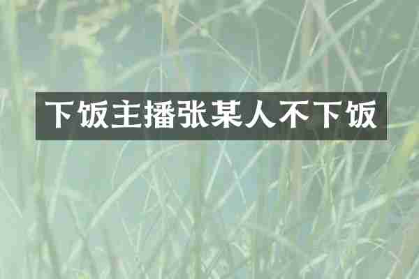 下饭主播张某人不下饭