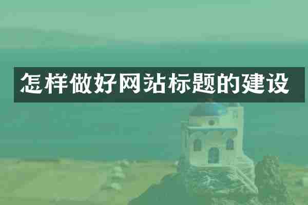怎样做好网站标题的建设