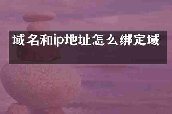 域名和ip地址怎么绑定域名