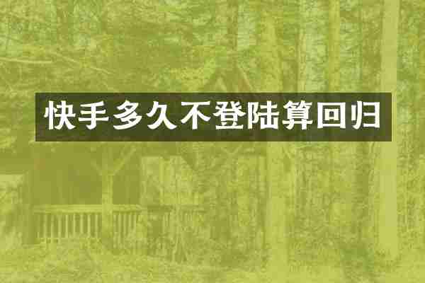 快手多久不登陆算回归