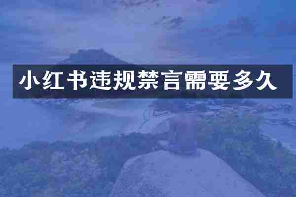 小红书违规禁言需要多久