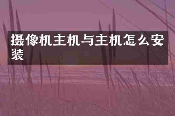 摄像机主机与主机怎么安装