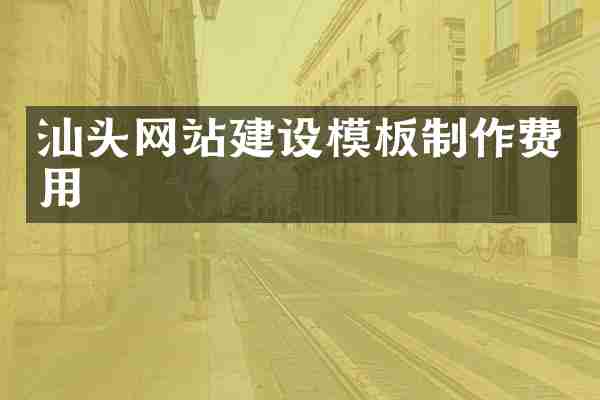 汕头网站建设模板制作费用