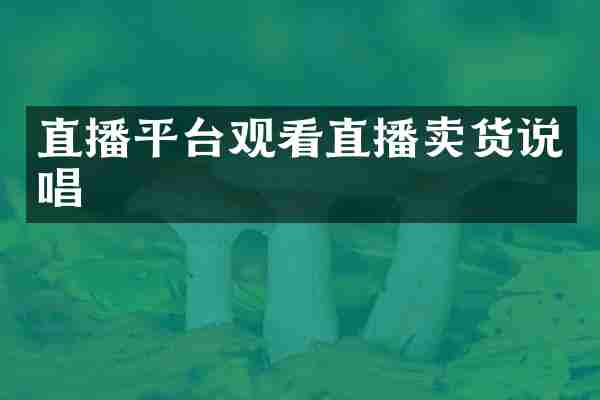 直播平台观看直播卖货说唱