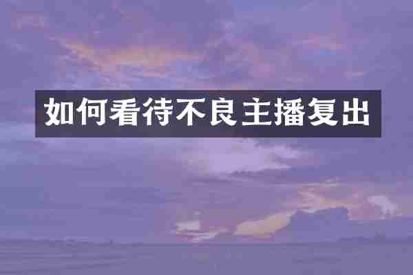 如何看待不良主播复出