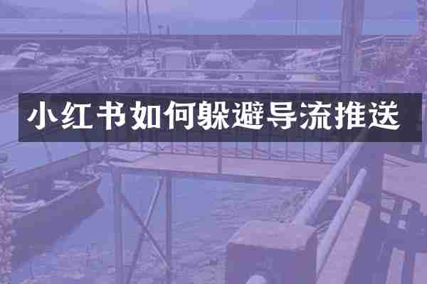 小红书如何躲避导流推送