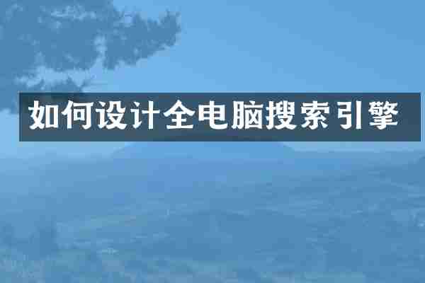 如何设计全电脑搜索引擎