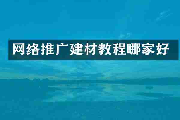 网络推广建材教程哪家好